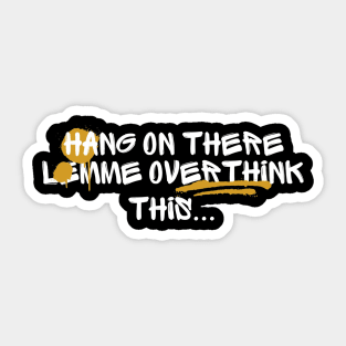 Funny Hang on There Lemme Overthink This Sticker